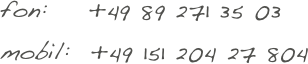 fon:    +49 89 271 35 03
mobil:  +49 151 204 27 804
       
            